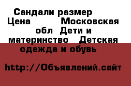 Сандали размер 29  › Цена ­ 500 - Московская обл. Дети и материнство » Детская одежда и обувь   